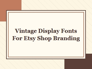 Vintage Display Fonts for Your Etsy Shop Branding