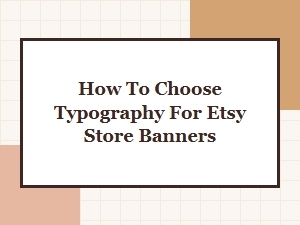 How to Choose Typography for Etsy Store Banners