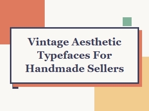Vintage Aesthetic Typefaces for Handmade Sellers