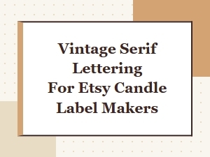 Vintage Serif Lettering for Etsy Candle Label Makers